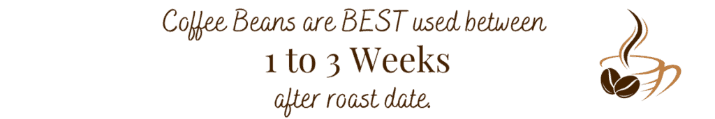 Coffee beans are best when grinded and used between 1 and 3 weeks after roast date. 